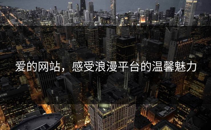 爱的网站，感受浪漫平台的温馨魅力