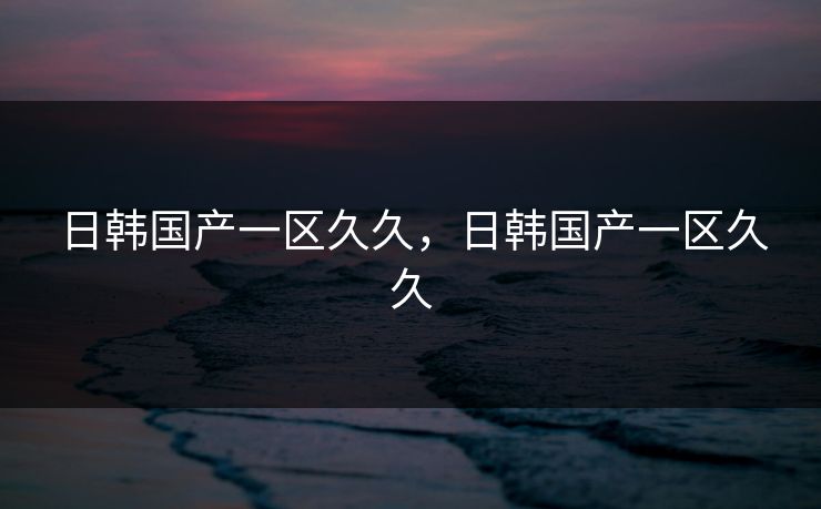 日韩国产一区久久，日韩国产一区久久