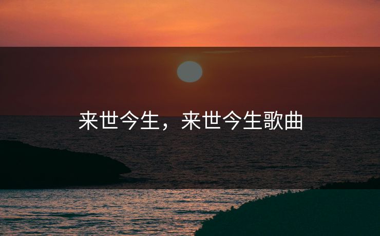 来世今生,来世今生歌曲 来世今生,来世今生歌曲